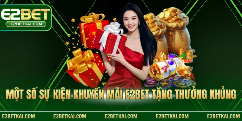 Một số sự kiện khuyến mãi E2BET tặng thưởng khủng