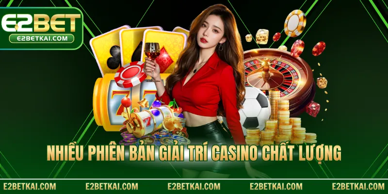 Nhiều phiên bản giải trí casino chất lượng